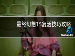 最终幻想15复活技巧攻略