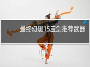 最终幻想15宝剑推荐武器
