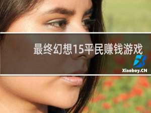 最终幻想15平民赚钱游戏
