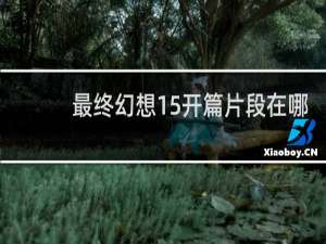 最终幻想15开篇片段在哪