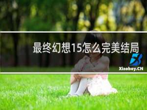 最终幻想15怎么完美结局