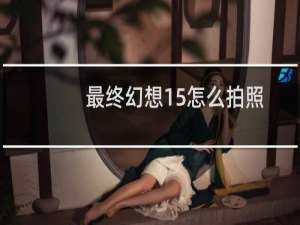 最终幻想15怎么拍照