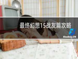 最终幻想15战友篇攻略
