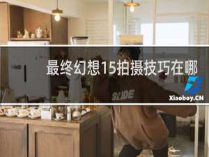 最终幻想15拍摄技巧在哪