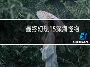 最终幻想15深海怪物