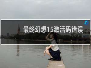 最终幻想15激活码错误