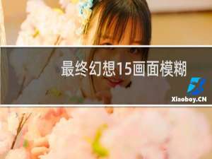 最终幻想15画面模糊