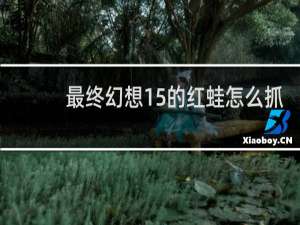 最终幻想15的红蛙怎么抓