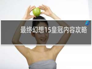 最终幻想15皇冠内容攻略
