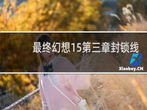 最终幻想15第三章封锁线