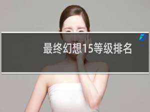 最终幻想15等级排名