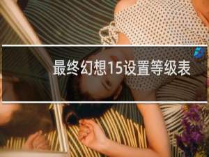 最终幻想15设置等级表