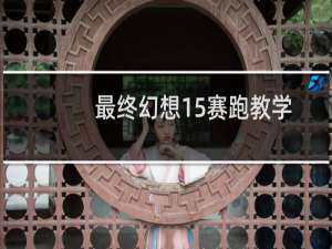 最终幻想15赛跑教学