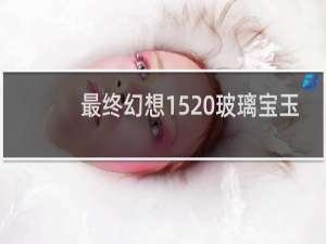 最终幻想15 玻璃宝玉