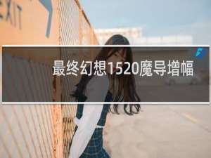 最终幻想15 魔导增幅
