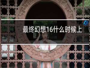 最终幻想16什么时候上
