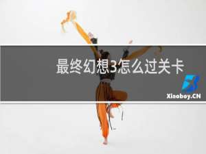 最终幻想3怎么过关卡