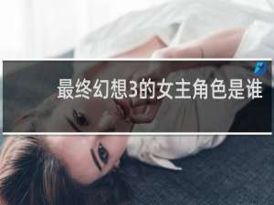 最终幻想3的女主角色是谁