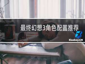 最终幻想3角色配置推荐