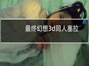 最终幻想3d同人塞拉