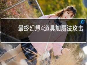 最终幻想4道具加魔法攻击