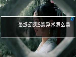 最终幻想5漂浮术怎么拿