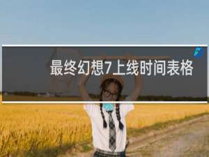最终幻想7上线时间表格