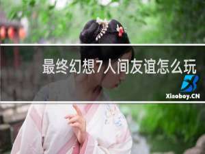 最终幻想7人间友谊怎么玩