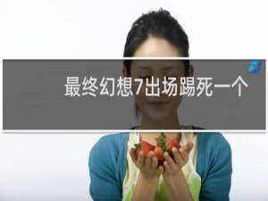 最终幻想7出场踢死一个