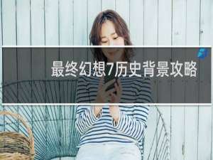 最终幻想7历史背景攻略