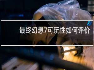 最终幻想7可玩性如何评价