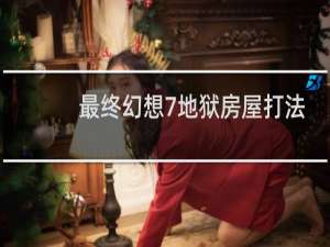 最终幻想7地狱房屋打法