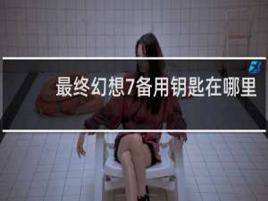 最终幻想7备用钥匙在哪里