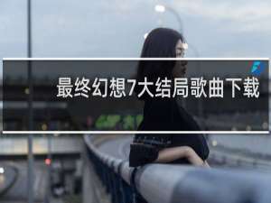 最终幻想7大结局歌曲下载
