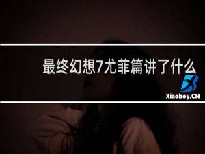 最终幻想7尤菲篇讲了什么