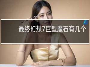 最终幻想7巨型魔石有几个