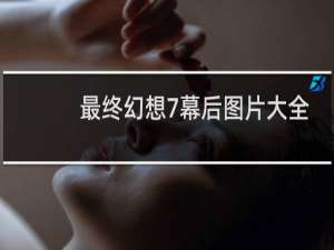 最终幻想7幕后图片大全