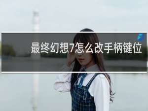 最终幻想7怎么改手柄键位