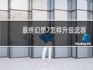 最终幻想7怎样升级武器