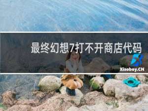 最终幻想7打不开商店代码