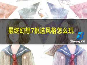 最终幻想7挑选风格怎么玩