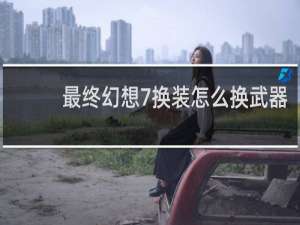 最终幻想7换装怎么换武器