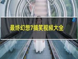 最终幻想7搞笑视频大全