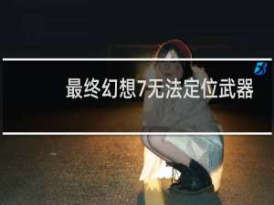 最终幻想7无法定位武器