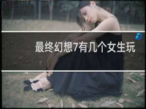 最终幻想7有几个女生玩