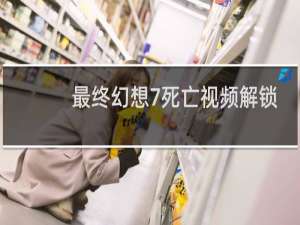 最终幻想7死亡视频解锁