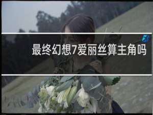 最终幻想7爱丽丝算主角吗