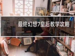 最终幻想7皇后教学攻略