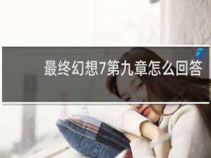 最终幻想7第九章怎么回答