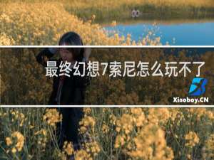 最终幻想7索尼怎么玩不了
